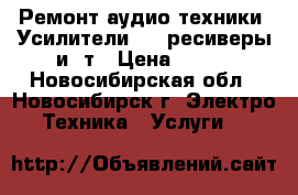  Ремонт аудио техники. Усилители, AV ресиверы и. т › Цена ­ 350 - Новосибирская обл., Новосибирск г. Электро-Техника » Услуги   